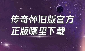 传奇怀旧版官方正版哪里下载