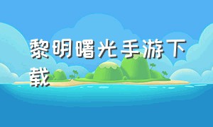 黎明曙光手游下载