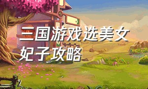 三国游戏选美女妃子攻略