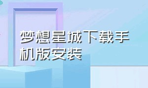 梦想星城下载手机版安装