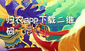 归农app下载二维码（归农app下载苹果）