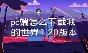 pc端怎么下载我的世界1.20版本