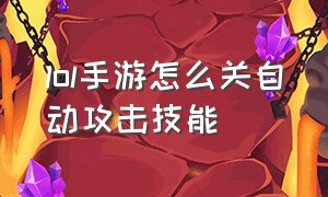 lol手游怎么关自动攻击技能