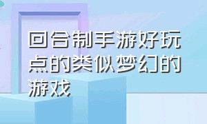 回合制手游好玩点的类似梦幻的游戏