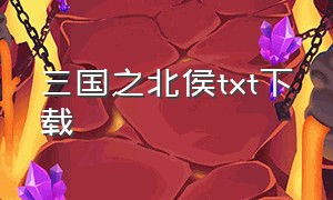 三国之北侯txt下载（三国之北境之王txt电子书下载）