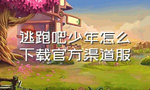 逃跑吧少年怎么下载官方渠道服