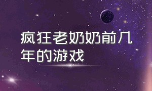 疯狂老奶奶前几年的游戏（疯狂的老奶奶游戏里的武器在哪里）