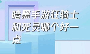 暗黑手游狂骑士和死灵哪个好一点