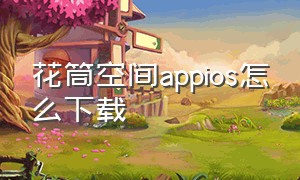 花筒空间appios怎么下载