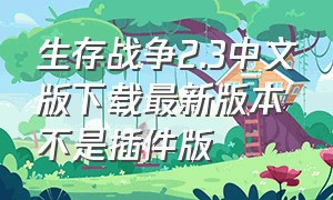 生存战争2.3中文版下载最新版本不是插件版（生存战争2.3插件版最新下载）