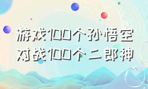 游戏100个孙悟空对战100个二郎神