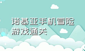 诺基亚手机冒险游戏通关（诺基亚手机剑士闯关游戏）