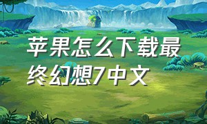 苹果怎么下载最终幻想7中文（苹果怎么下载最终幻想7中文模式）