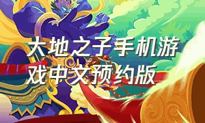 大地之子手机游戏中文预约版