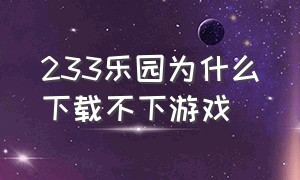 233乐园为什么下载不下游戏