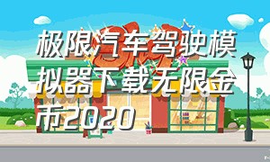 极限汽车驾驶模拟器下载无限金币2020（汽车模拟器最新无限金币中文版）