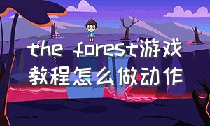 the forest游戏教程怎么做动作