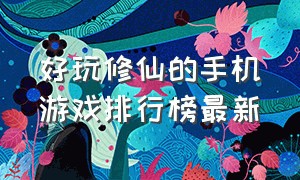 好玩修仙的手机游戏排行榜最新