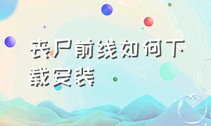 丧尸前线如何下载安装