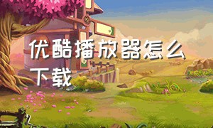 优酷播放器怎么下载