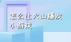 怎么让火山爆发小游戏