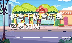 快音下载音乐是免费的吗