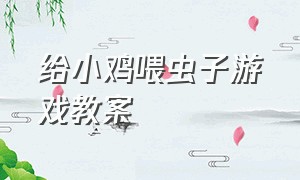 给小鸡喂虫子游戏教案（大班体育游戏小鸡捉虫教案）