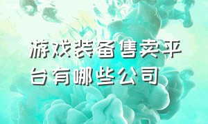 游戏装备售卖平台有哪些公司