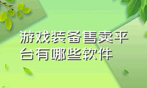 游戏装备售卖平台有哪些软件