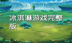 冰淇淋游戏完整版