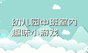 幼儿园中班室内趣味小游戏