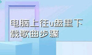 电脑上往u盘里下载歌曲步骤