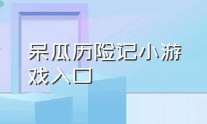 呆瓜历险记小游戏入口