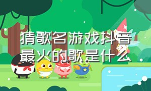 猜歌名游戏抖音最火的歌是什么