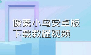 像素小鸟安卓版下载教程视频