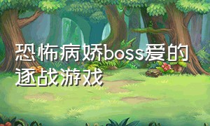 恐怖病娇boss爱的逐战游戏