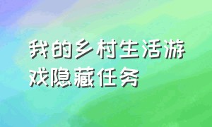 我的乡村生活游戏隐藏任务（我的乡村生活游戏攻略怎么重置）