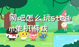 网吧怎么玩steam单机游戏