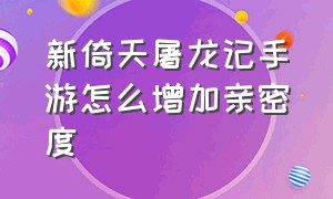 新倚天屠龙记手游怎么增加亲密度