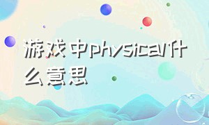 游戏中physical什么意思