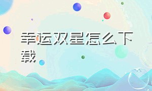 幸运双星怎么下载