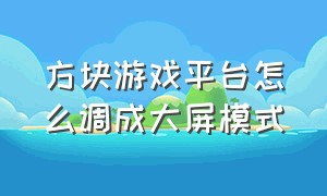 方块游戏平台怎么调成大屏模式