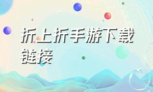 折上折手游下载链接（折上折手游平台最新入口）