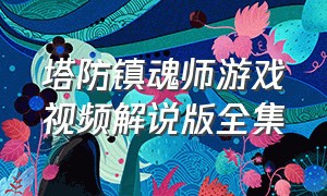 塔防镇魂师游戏视频解说版全集