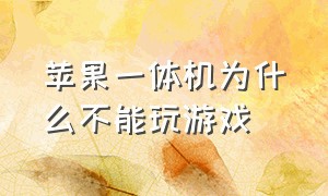 苹果一体机为什么不能玩游戏（苹果一体机怎么恢复出厂设置）