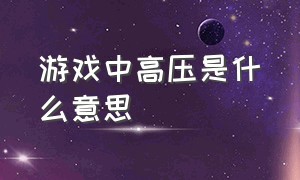 游戏中高压是什么意思