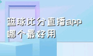 篮球比分直播app哪个最好用