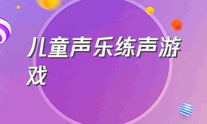 儿童声乐练声游戏