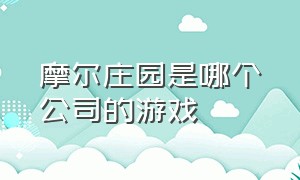 摩尔庄园是哪个公司的游戏（摩尔庄园是什么公司的）