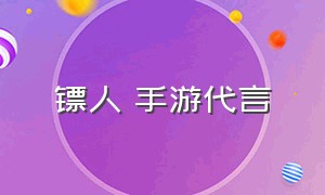 镖人 手游代言